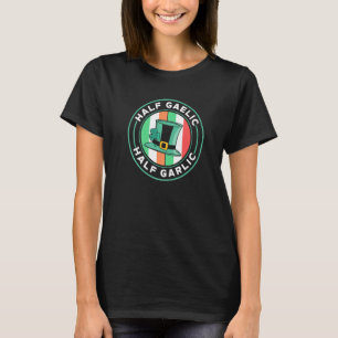 Half Gaelic Half Garlic St Patricks Day Ireland Ir T-Shirt