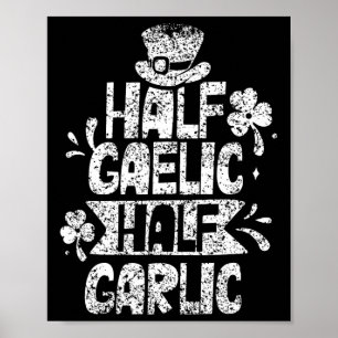 Half Gaelic Half Garlic St. Patricks Day Irish Ire Poster