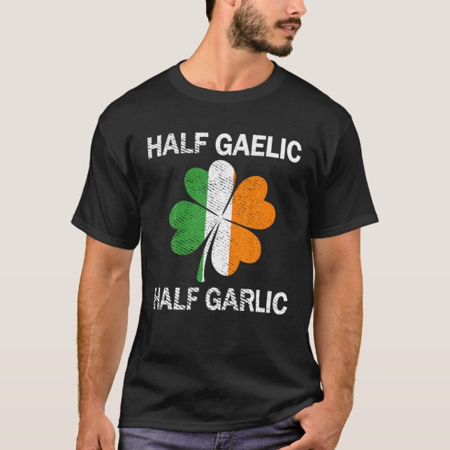 Half Gaelic Half Garlic St. Patrick's Day T-Shirt (Front)