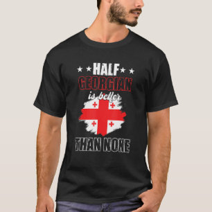 Half Georgian Better Than None Georgia Flag Patrio T-Shirt