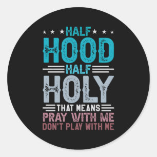 Half Hood Half Holy Means Pray With Me Don'T Play  Classic Round Sticker