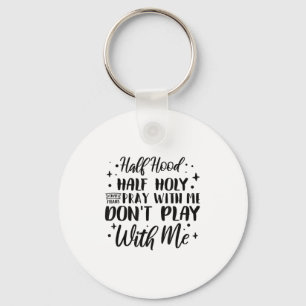 Half Hood Half Holy Means Pray With Me Don't Play  Key Ring