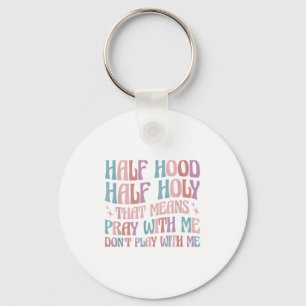 Half Hood Half Holy Means Pray With Me Don't Play  Key Ring
