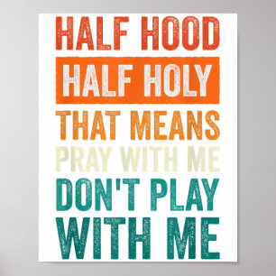 Half Hood Half Holy Means Pray With Me Don't Play  Poster