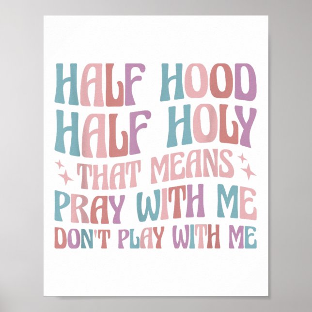 Half Hood Half Holy Means Pray With Me Don't Play  Poster (Front)