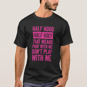 Half Hood Half Holy Means Pray With Me Don't Play T-Shirt