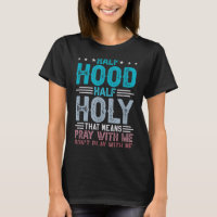 Half Hood Half Holy Means Pray With Me Don't Play 