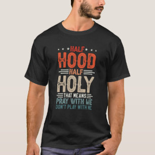 Half Hood Half Holy Means Pray With Me Don't Play T-Shirt