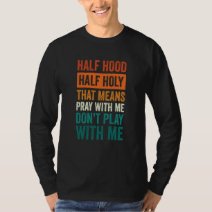 Half Hood Half Holy Means Pray With Me Don't Play T-Shirt