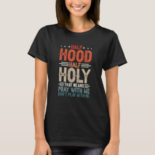 Half Hood Half Holy Means Pray With Me Don't Play  T-Shirt