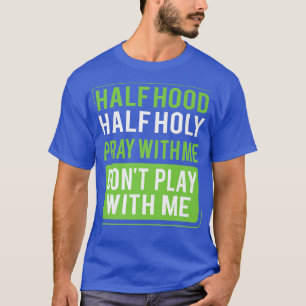 Half Hood Half Holy Pray With Me Dont Play With Me T-Shirt