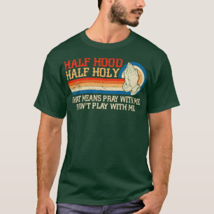 Half Hood Half Holy Pray With Me Dont Play With Me T-Shirt