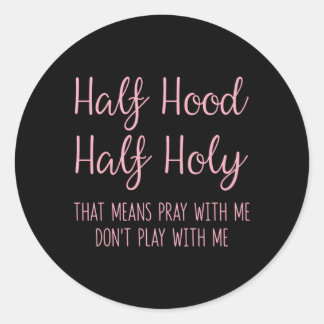 Half Hood Half Holy T Means Pray With Me Classic Round Sticker