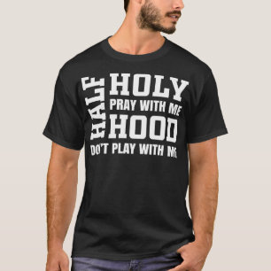 Half Hood Half Holy T  Pray With Me Don't Play Wit T-Shirt