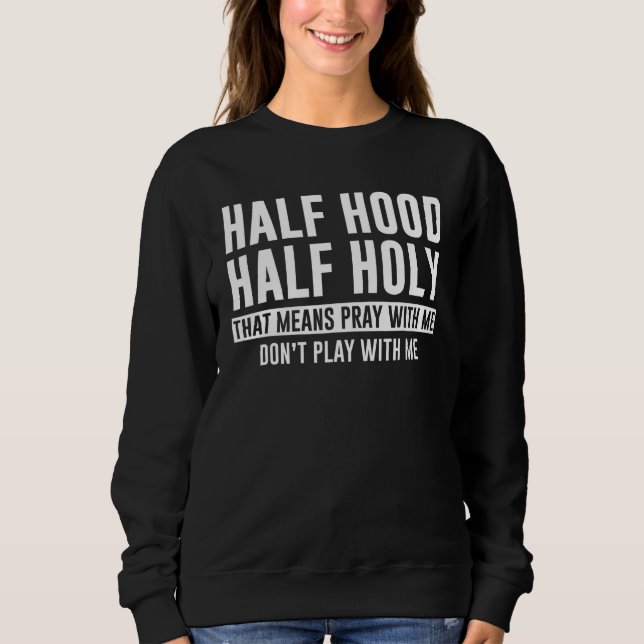 Half Hood Half Holy That Means Pray with Me appare Sweatshirt (Front)