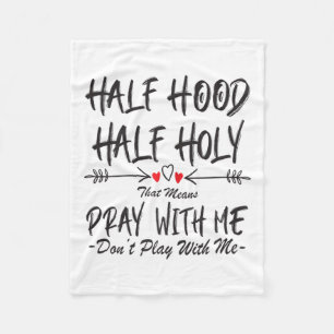 Half Hood Half Holy That Means Pray With Me Don't  Fleece Blanket