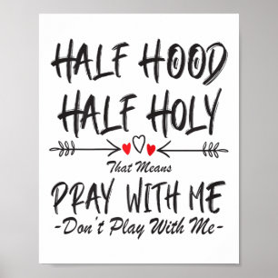 Half Hood Half Holy That Means Pray With Me Don't  Poster