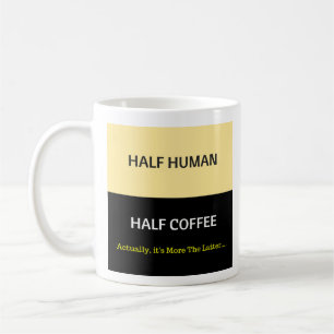 Half Human - Half Coffee Coffee Mug