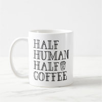 Half Human Half Coffee