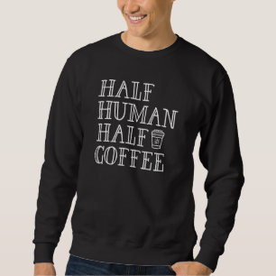 Half Human Half Coffee Sweatshirt