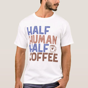 Half Human Half Coffee T-Shirt