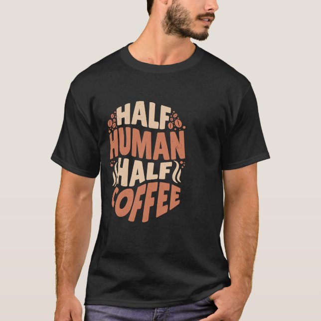Half Human Half Coffee  Today's Good Mood T-Shirt (Front)