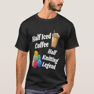 Half Iced Coffee Half Knitting Legend Funny Yarn L T-Shirt