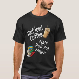 Half Iced Coffee Half Poli Sci Major Book Lover Co T-Shirt