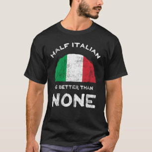 Half Italian Is Better Than None Italian Republic  T-Shirt