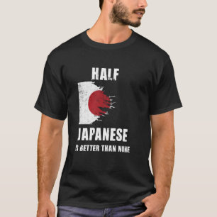 Half Japanese Is Better Than None Funny Japan T-Shirt
