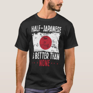 Half Japanese Is Better Than None Japanese T-Shirt