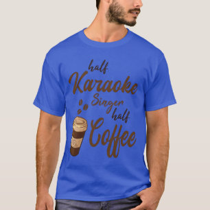 Half Karaoke Singer Half Coffee friend T-Shirt