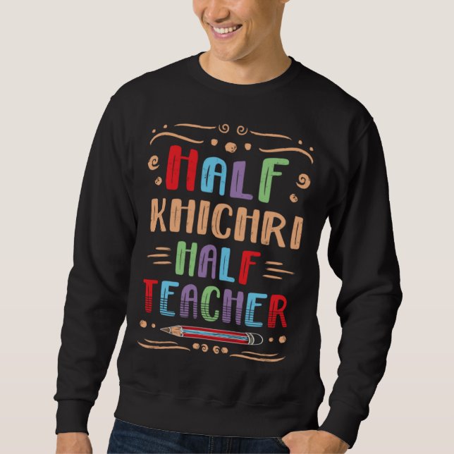 Half Khichri Half Teacher Indian Food Foodie Khich Sweatshirt (Front)
