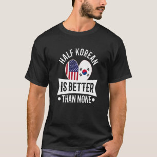 Half Korean is better than none 1 T-Shirt