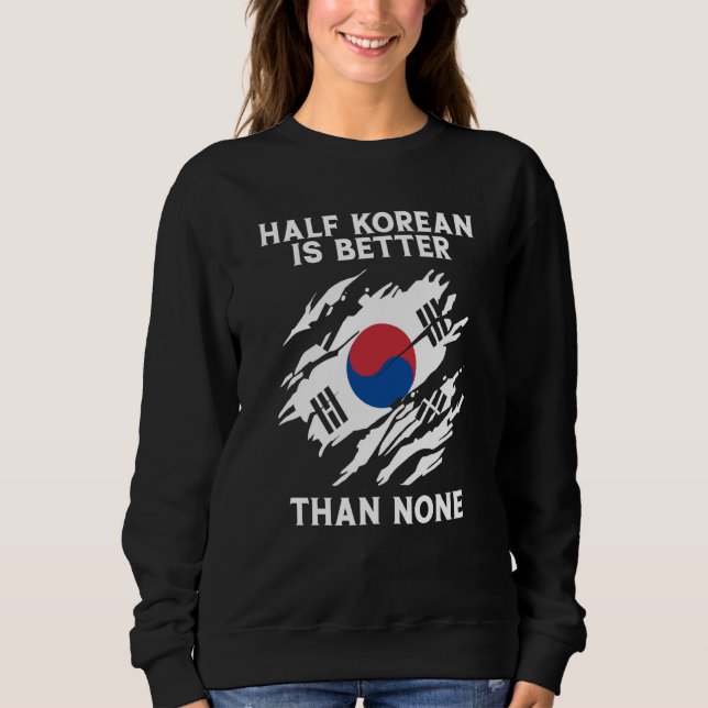 Half Korean Is Better Than None Korean Sweatshirt (Front)