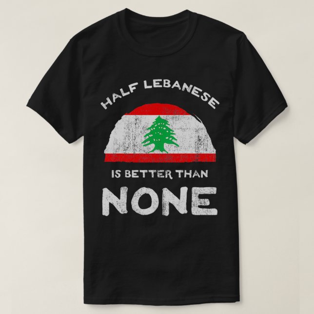 Half Lebanese Is Better Than None Lebanese Republi T-Shirt (Design Front)