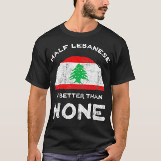 Half Lebanese Is Better Than None Lebanese Republi T-Shirt