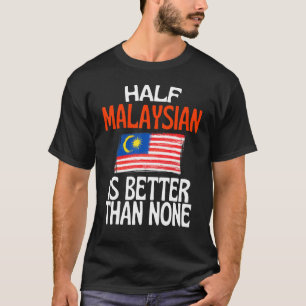 Half Malaysian Is Better Than None Malaysia Quote T-Shirt