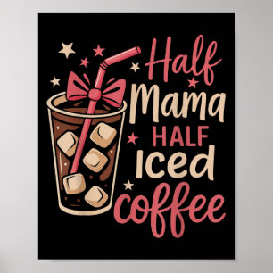 Half Mama Half Iced Coffee Funny Mom Tee  Poster