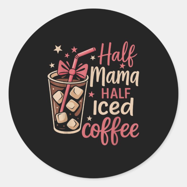 Half Mama Half Iced Coffee Funny Mum Tee  Classic Round Sticker (Front)