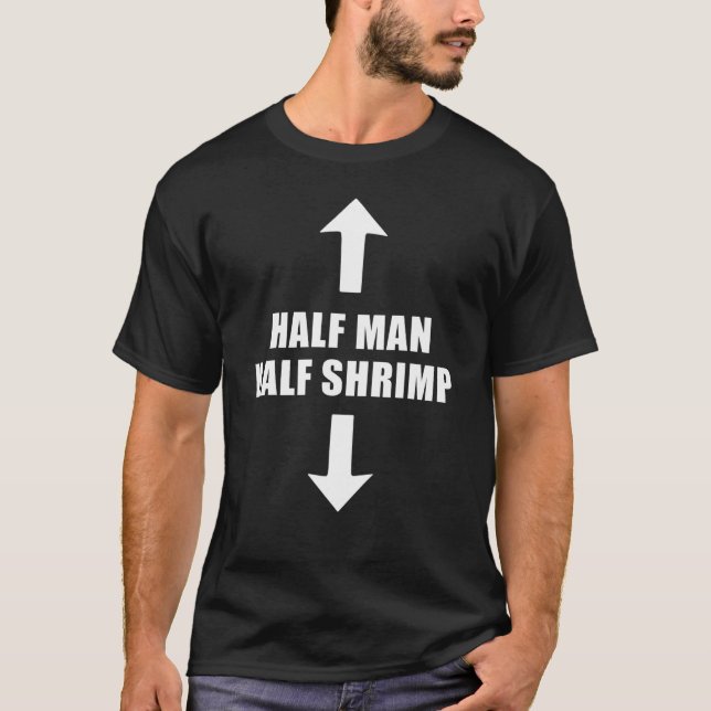 Half Man Half Shrimp Shirmp Quote T-Shirt (Front)