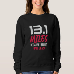 Half Marathon Runner 13.1 Miles Because I'm Only H Sweatshirt