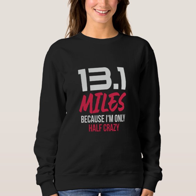 Half Marathon Runner 13.1 Miles Because I'm Only H Sweatshirt (Front)