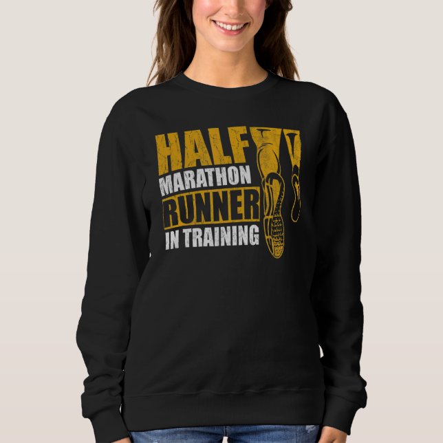 Half Marathon Runner In Training Quote For A 13 1  Sweatshirt (Front)