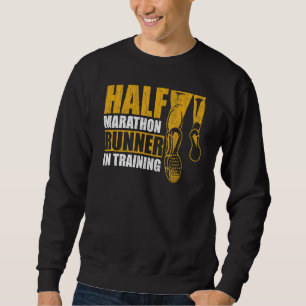 Half Marathon Runner In Training Quote For A 13 1 Sweatshirt