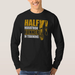 Half Marathon Runner In Training Quote For A 13 1  T-Shirt