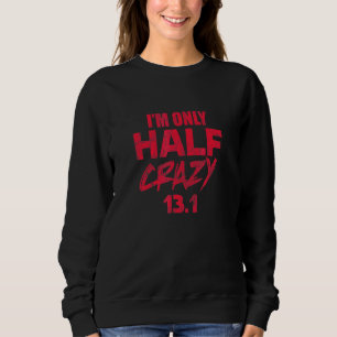 Half Marathon Running Runner I'm Only Half Crazy 1 Sweatshirt