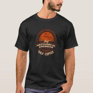 Half Mechanical Engineer Half Coffee  Machine Engi T-Shirt