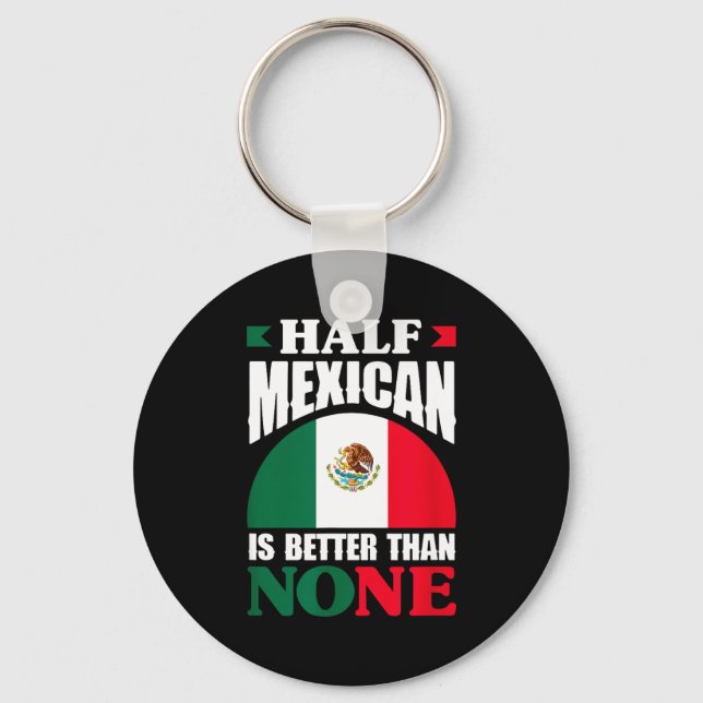 Half mexican is better than none mexico roots key ring (Front)