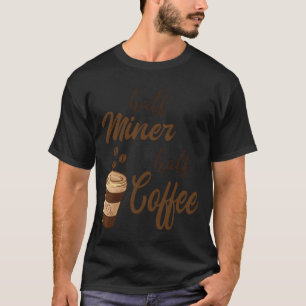 Half Miner Half Coffee girl T-Shirt